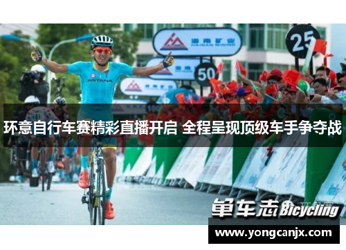 环意自行车赛精彩直播开启 全程呈现顶级车手争夺战