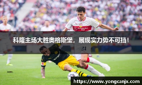 科隆主场大胜奥格斯堡，展现实力势不可挡！