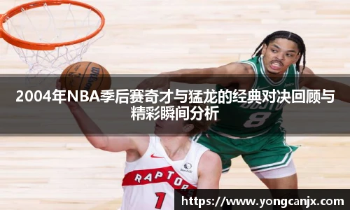 2004年NBA季后赛奇才与猛龙的经典对决回顾与精彩瞬间分析