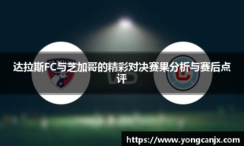 达拉斯FC与芝加哥的精彩对决赛果分析与赛后点评